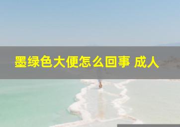 墨绿色大便怎么回事 成人